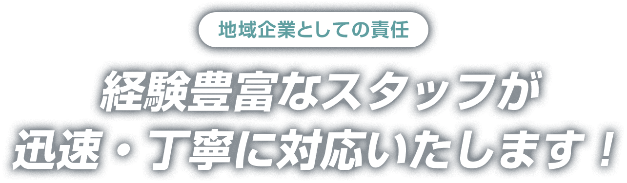 地元企業としての責任　どんな小さな工事も親切・丁寧に